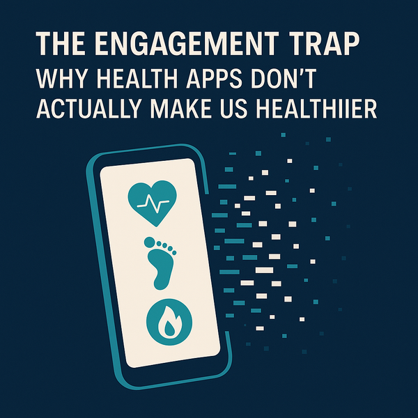The Engagement Trap: Why Health Apps Don’t Actually Make Us Healthier